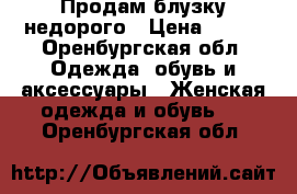 Продам блузку недорого › Цена ­ 450 - Оренбургская обл. Одежда, обувь и аксессуары » Женская одежда и обувь   . Оренбургская обл.